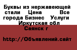 Буквы из нержавеющей стали. › Цена ­ 700 - Все города Бизнес » Услуги   . Иркутская обл.,Саянск г.